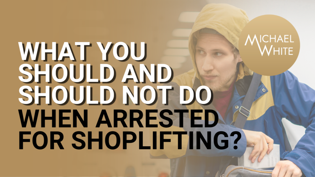 What You Should and Should Not Do When Arrested for Shoplifting